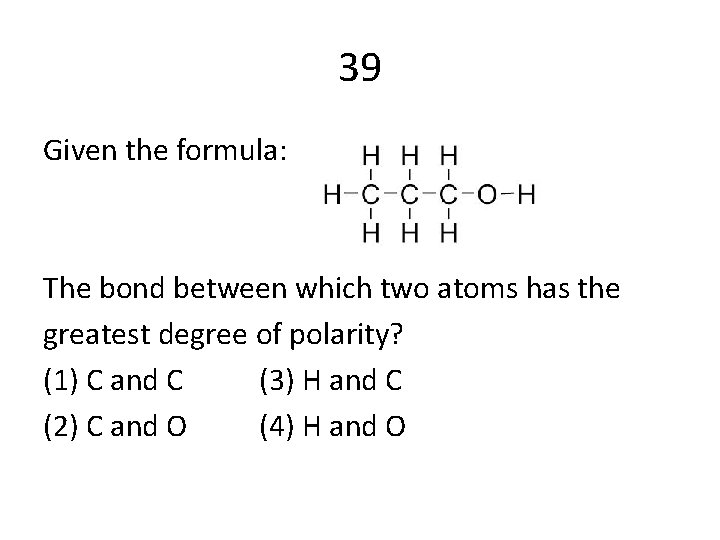 39 Given the formula: The bond between which two atoms has the greatest degree