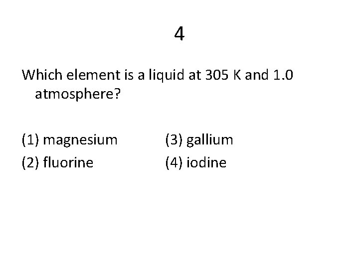 4 Which element is a liquid at 305 K and 1. 0 atmosphere? (1)