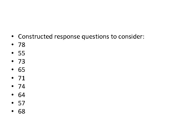  • • • Constructed response questions to consider: 78 55 73 65 71