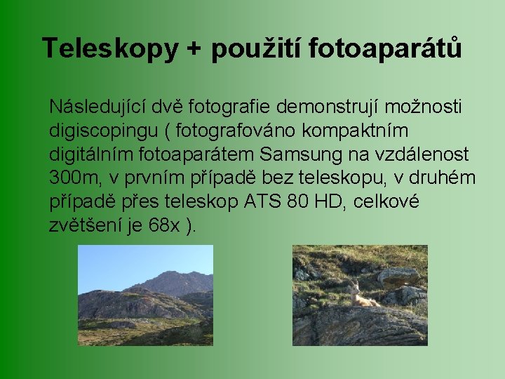 Teleskopy + použití fotoaparátů Následující dvě fotografie demonstrují možnosti digiscopingu ( fotografováno kompaktním digitálním