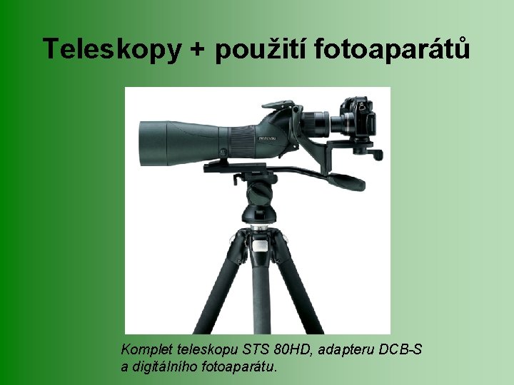 Teleskopy + použití fotoaparátů Komplet teleskopu STS 80 HD, adapteru DCB-S a digitálního fotoaparátu.