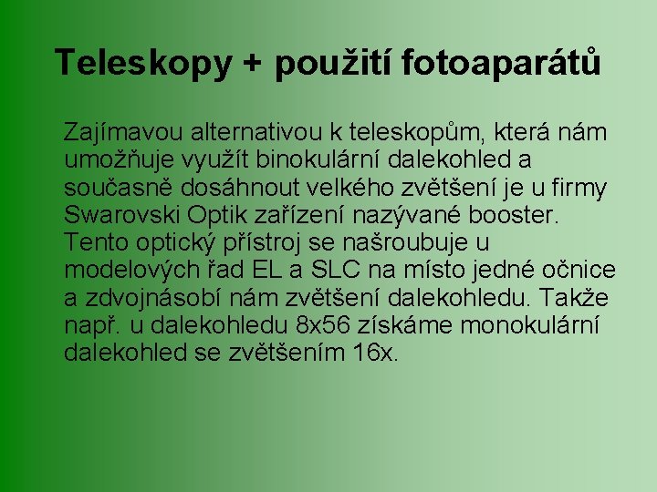 Teleskopy + použití fotoaparátů Zajímavou alternativou k teleskopům, která nám umožňuje využít binokulární dalekohled