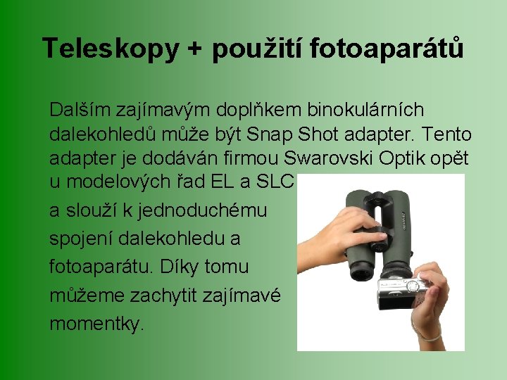 Teleskopy + použití fotoaparátů Dalším zajímavým doplňkem binokulárních dalekohledů může být Snap Shot adapter.
