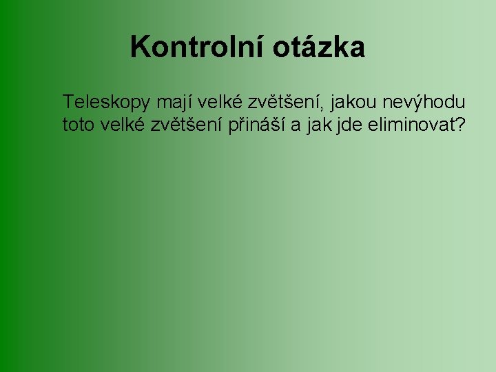 Kontrolní otázka Teleskopy mají velké zvětšení, jakou nevýhodu toto velké zvětšení přináší a jak