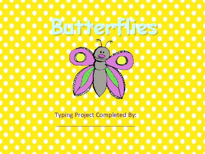 Butterflies Typing Project Completed By: ____________ 