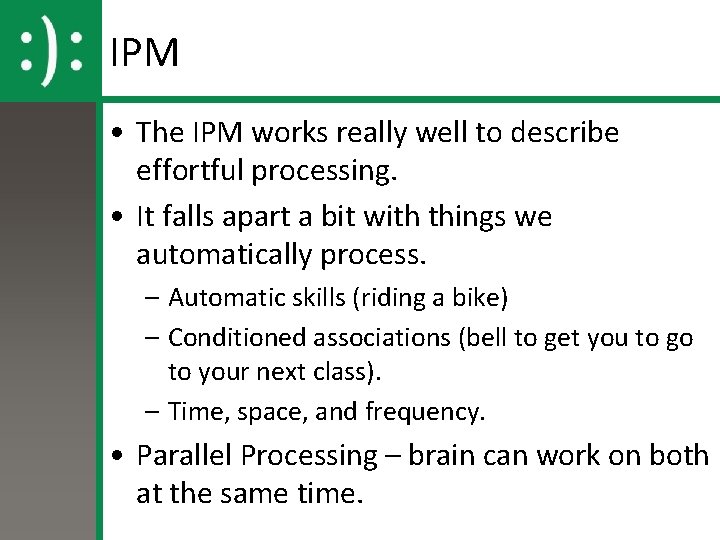 IPM • The IPM works really well to describe effortful processing. • It falls