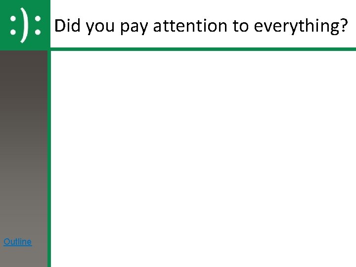 Did you pay attention to everything? Outline 
