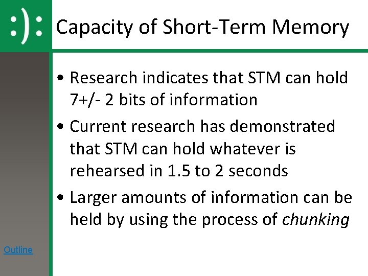 Capacity of Short-Term Memory • Research indicates that STM can hold 7+/- 2 bits