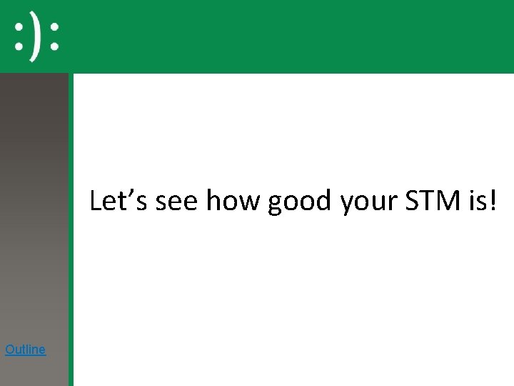 Let’s see how good your STM is! Outline 