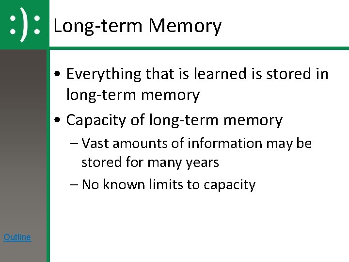 Long-term Memory • Everything that is learned is stored in long-term memory • Capacity