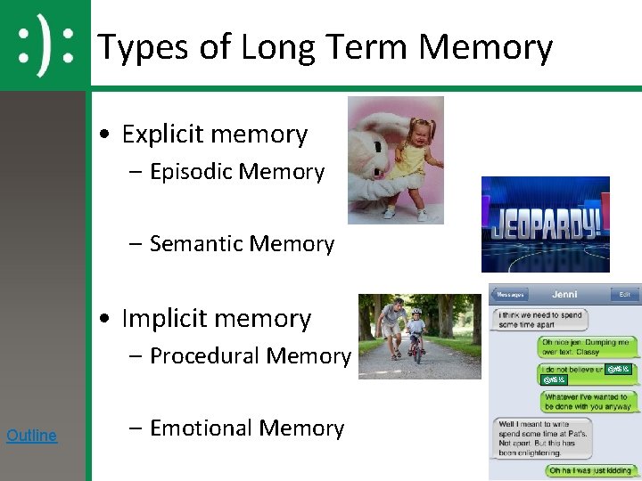 Types of Long Term Memory • Explicit memory – Episodic Memory – Semantic Memory