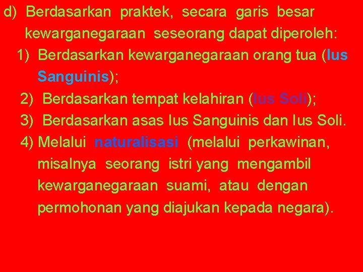 d) Berdasarkan praktek, secara garis besar kewarganegaraan seseorang dapat diperoleh: 1) Berdasarkan kewarganegaraan orang