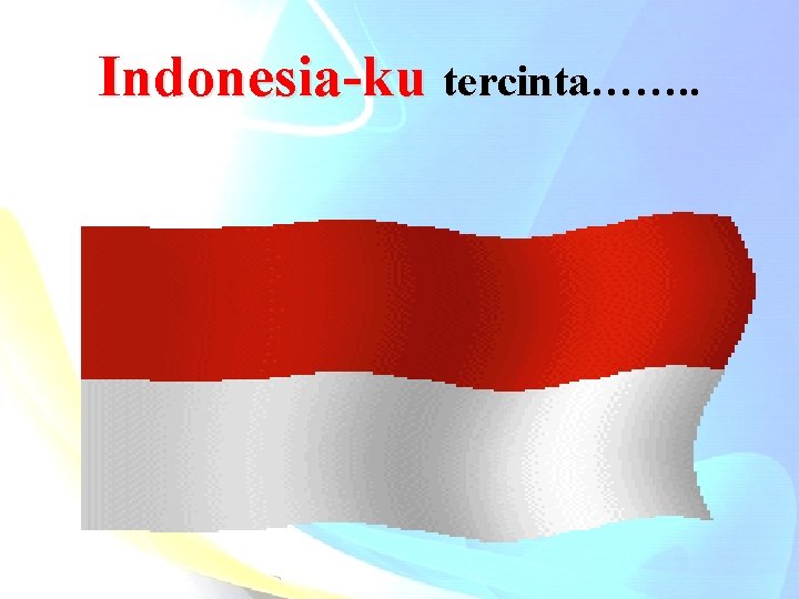 Indonesia-ku tercinta……. . 