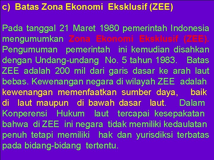 c) Batas Zona Ekonomi Eksklusif (ZEE) Pada tanggal 21 Maret 1980 pemerintah Indonesia mengumumkan