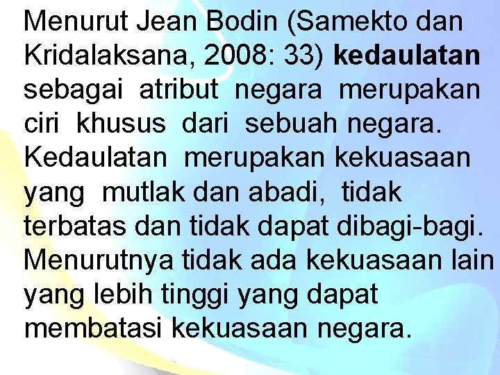 Menurut Jean Bodin (Samekto dan Kridalaksana, 2008: 33) kedaulatan sebagai atribut negara merupakan ciri