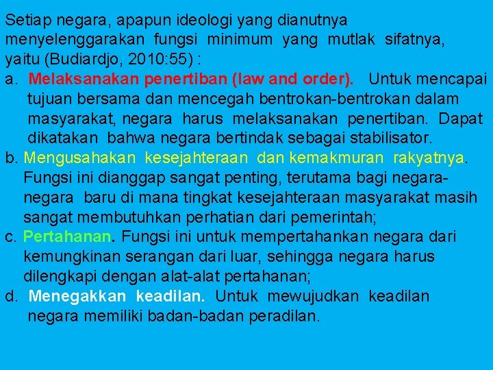 Setiap negara, apapun ideologi yang dianutnya menyelenggarakan fungsi minimum yang mutlak sifatnya, yaitu (Budiardjo,