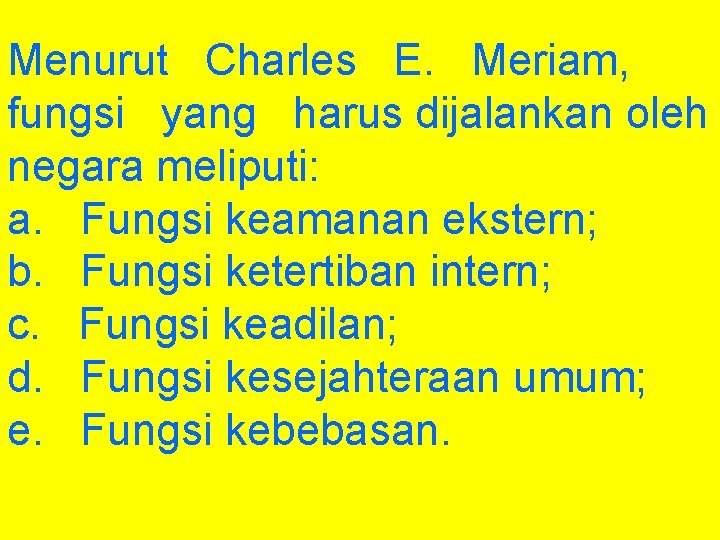 Menurut Charles E. Meriam, fungsi yang harus dijalankan oleh negara meliputi: a. Fungsi keamanan