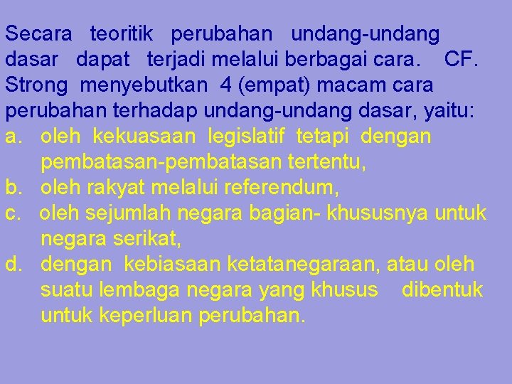 Secara teoritik perubahan undang-undang dasar dapat terjadi melalui berbagai cara. CF. Strong menyebutkan 4