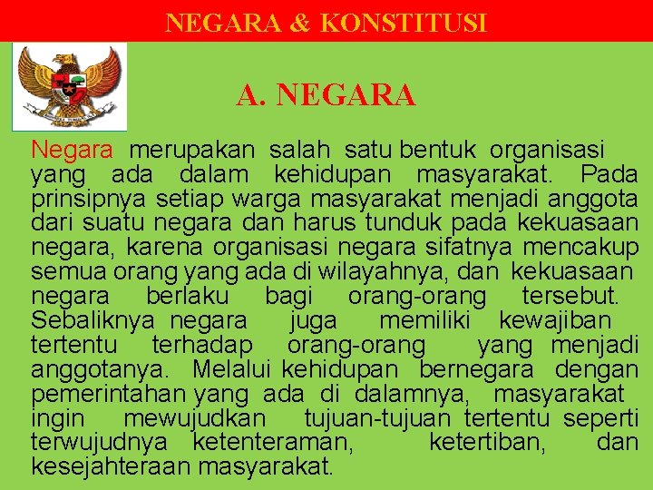 NEGARA & KONSTITUSI A. NEGARA Negara merupakan salah satu bentuk organisasi yang ada dalam