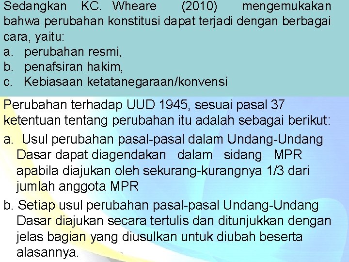 Sedangkan KC. Wheare (2010) mengemukakan bahwa perubahan konstitusi dapat terjadi dengan berbagai cara, yaitu: