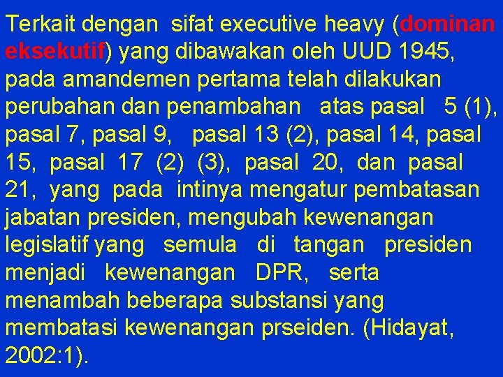 Terkait dengan sifat executive heavy (dominan eksekutif) yang dibawakan oleh UUD 1945, pada amandemen