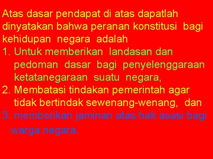 Atas dasar pendapat di atas dapatlah dinyatakan bahwa peranan konstitusi bagi kehidupan negara adalah