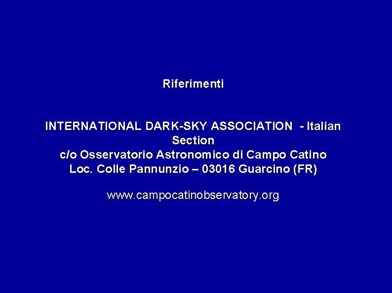 Riferimenti INTERNATIONAL DARK-SKY ASSOCIATION - Italian Section c/o Osservatorio Astronomico di Campo Catino Loc.