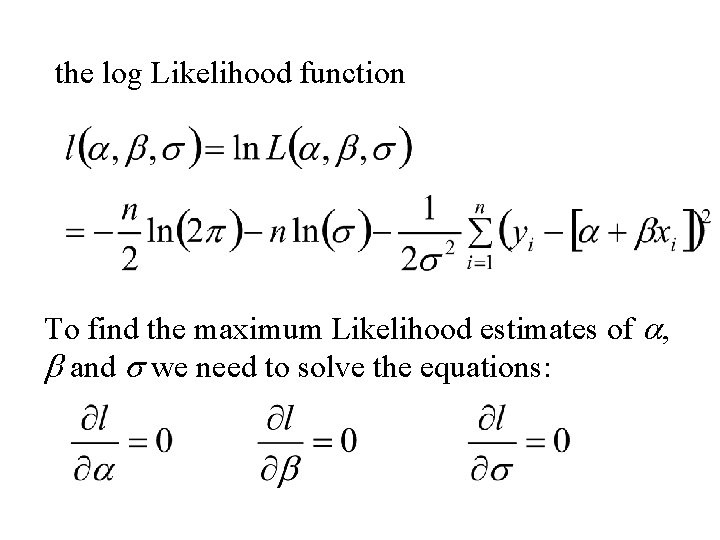 the log Likelihood function To find the maximum Likelihood estimates of a, b and