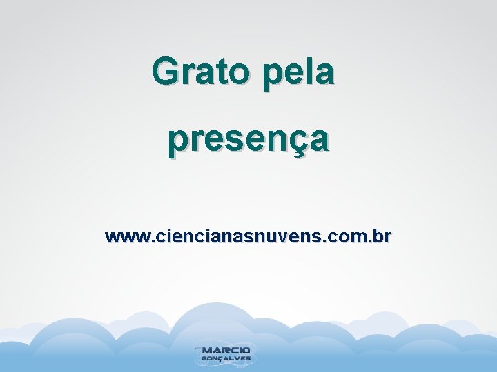 Grato pela presença www. ciencianasnuvens. com. br 