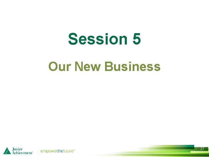 Session 5 Our New Business 27 