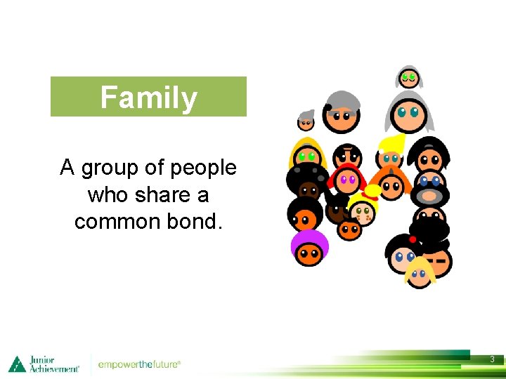 Family A group of people who share a common bond. 3 