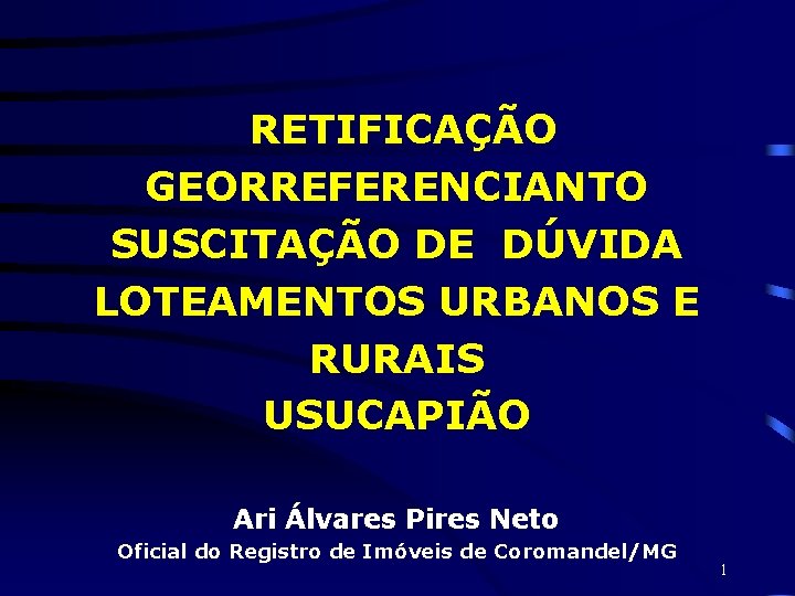 RETIFICAÇÃO GEORREFERENCIANTO SUSCITAÇÃO DE DÚVIDA LOTEAMENTOS URBANOS E RURAIS USUCAPIÃO Ari Álvares Pires Neto