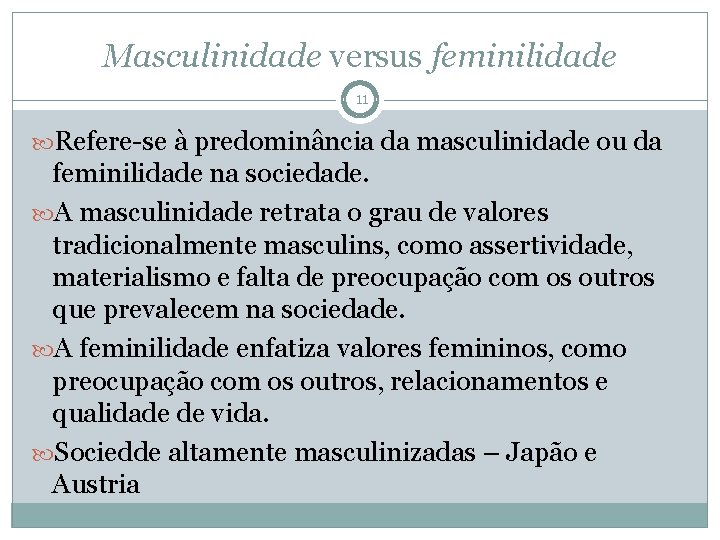 Masculinidade versus feminilidade 11 Refere-se à predominância da masculinidade ou da feminilidade na sociedade.