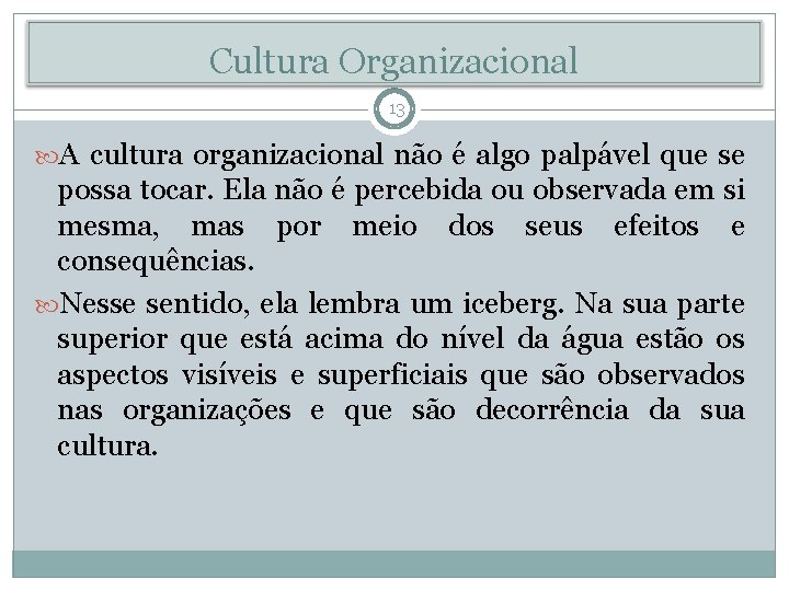 Cultura Organizacional 13 A cultura organizacional não é algo palpável que se possa tocar.
