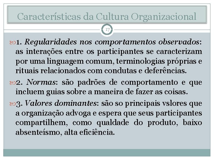 Características da Cultura Organizacional 17 1. Regularidades nos comportamentos observados: as interações entre os
