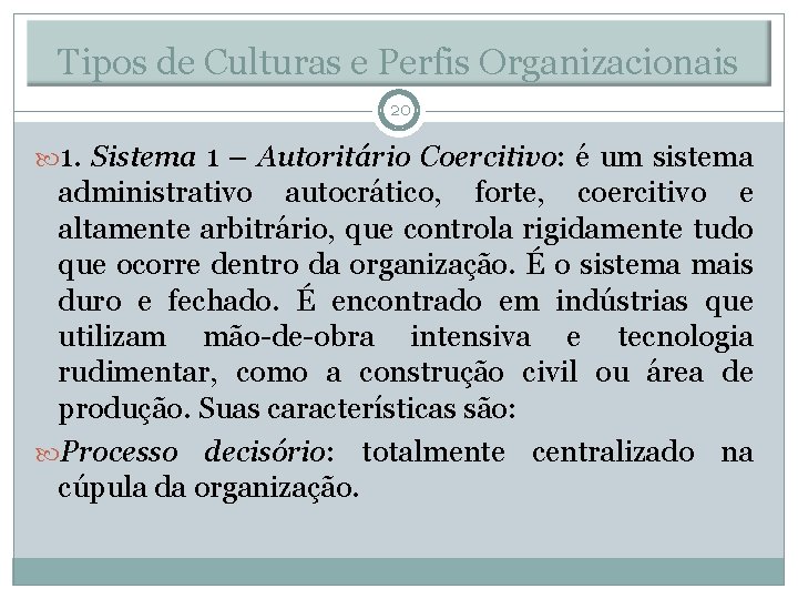 Tipos de Culturas e Perfis Organizacionais 20 1. Sistema 1 – Autoritário Coercitivo: é