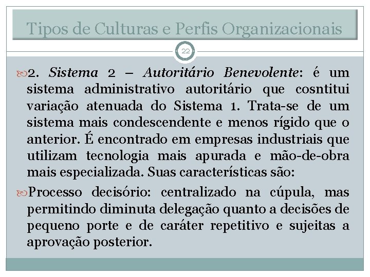 Tipos de Culturas e Perfis Organizacionais 22 2. Sistema 2 – Autoritário Benevolente: é