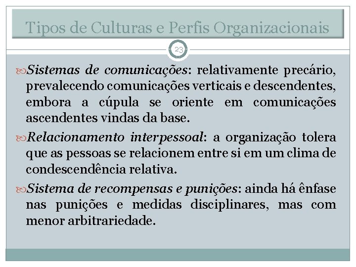 Tipos de Culturas e Perfis Organizacionais 23 Sistemas de comunicações: relativamente precário, prevalecendo comunicações