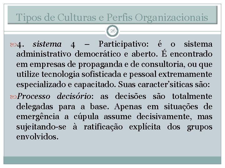 Tipos de Culturas e Perfis Organizacionais 26 4. sistema 4 – Participativo: é o