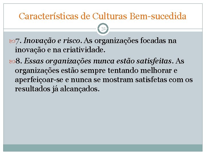 Características de Culturas Bem-sucedida 31 7. Inovação e risco. As organizações focadas na inovação