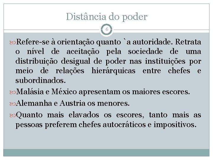 Distância do poder 6 Refere-se à orientação quanto `a autoridade. Retrata o nível de