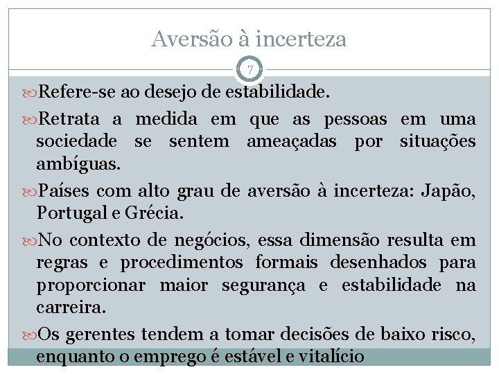 Aversão à incerteza 7 Refere-se ao desejo de estabilidade. Retrata a medida em que