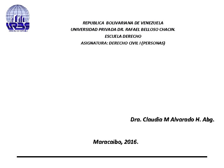REPUBLICA BOLIVARIANA DE VENEZUELA UNIVERSIDAD PRIVADA DR. RAFAEL BELLOSO CHACIN. ESCUELA DERECHO ASIGNATURA: DERECHO