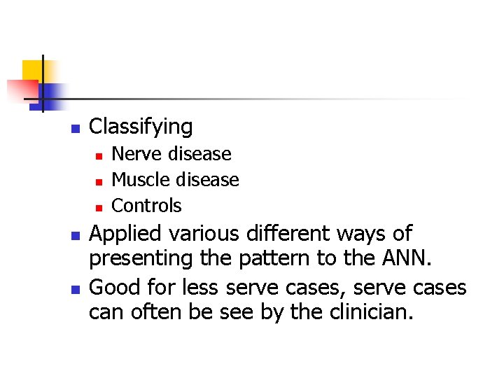 n Classifying n n n Nerve disease Muscle disease Controls Applied various different ways