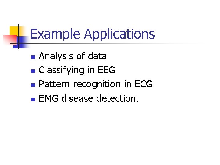 Example Applications n n Analysis of data Classifying in EEG Pattern recognition in ECG