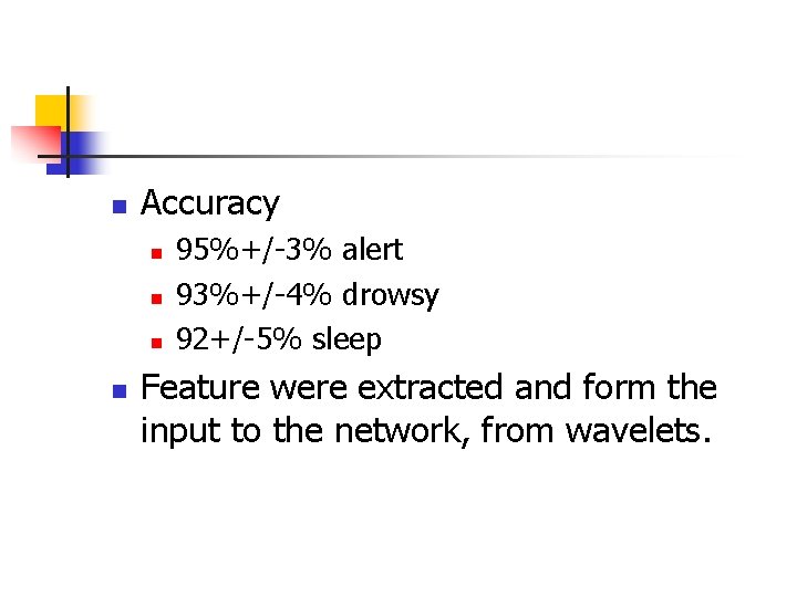 n Accuracy n n 95%+/-3% alert 93%+/-4% drowsy 92+/-5% sleep Feature were extracted and