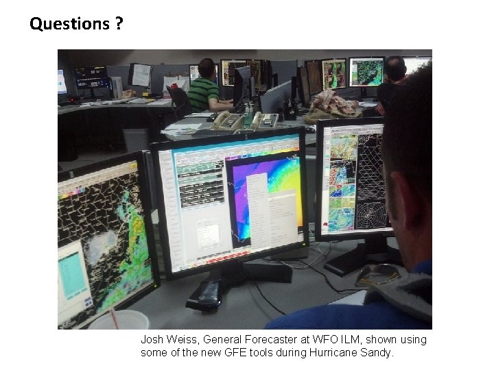Questions ? Josh Weiss, General Forecaster at WFO ILM, shown using some of the