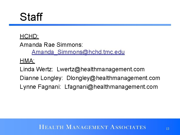 Staff HCHD: Amanda Rae Simmons: Amanda_Simmons@hchd. tmc. edu HMA: Linda Wertz: Lwertz@healthmanagement. com Dianne