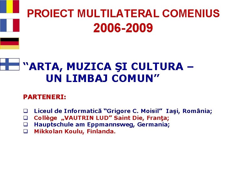 PROIECT MULTILATERAL COMENIUS 2006 -2009 “ARTA, MUZICA ŞI CULTURA – UN LIMBAJ COMUN” PARTENERI: