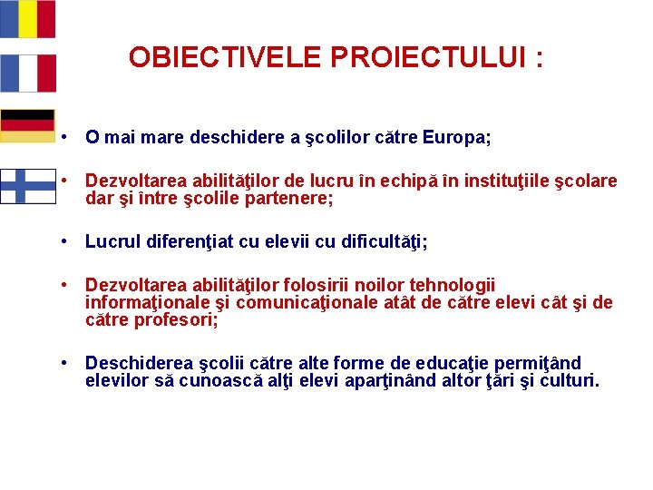 OBIECTIVELE PROIECTULUI : • O mai mare deschidere a şcolilor către Europa; • Dezvoltarea